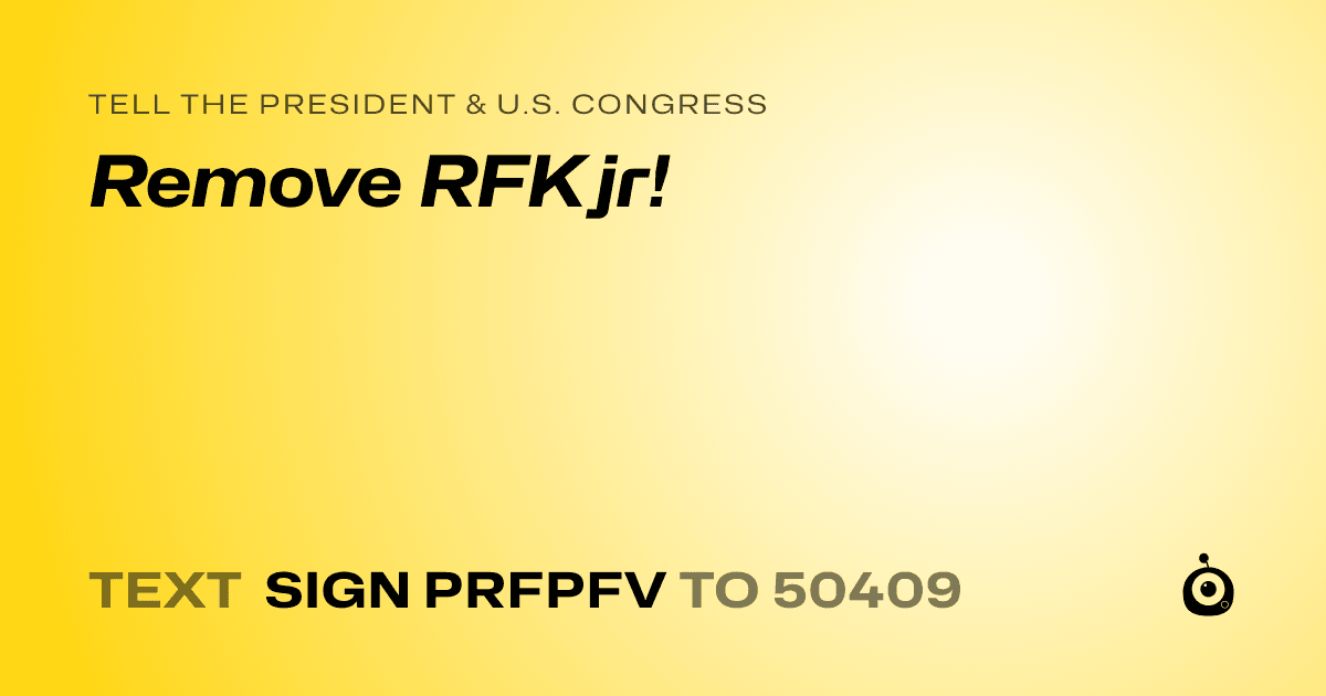 A shareable card that reads "tell the President & U.S. Congress: Remove RFK jr!" followed by "text sign PRFPFV to 50409"