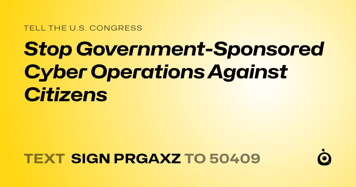 A shareable card that reads "tell the U.S. Congress: Stop Government-Sponsored Cyber Operations Against Citizens" followed by "text sign PRGAXZ to 50409"