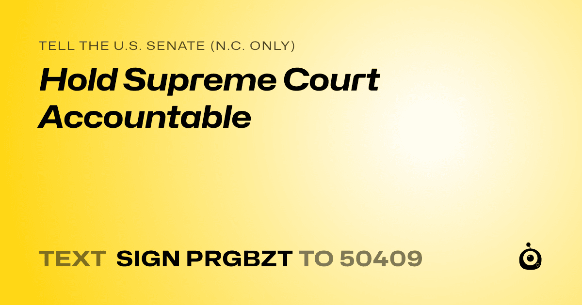A shareable card that reads "tell the U.S. Senate (N.C. only): Hold Supreme Court Accountable" followed by "text sign PRGBZT to 50409"
