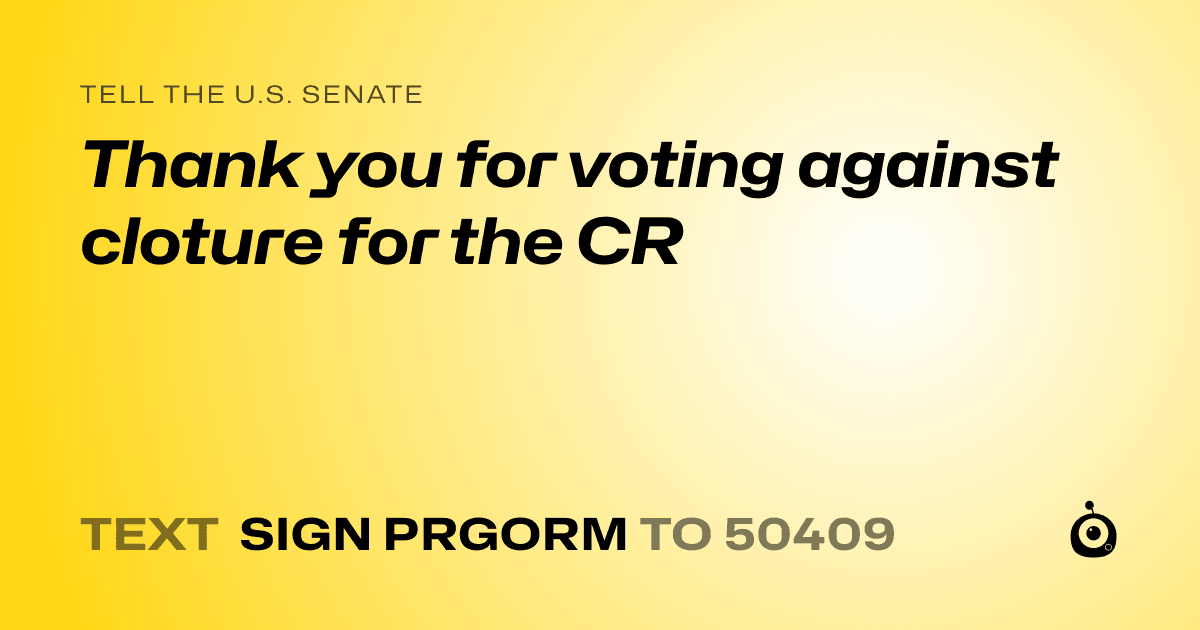A shareable card that reads "tell the U.S. Senate: Thank you for voting against cloture for the CR" followed by "text sign PRGORM to 50409"