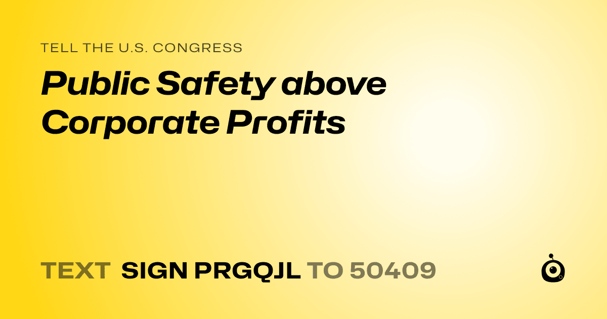 A shareable card that reads "tell the U.S. Congress: Public Safety above Corporate Profits" followed by "text sign PRGQJL to 50409"