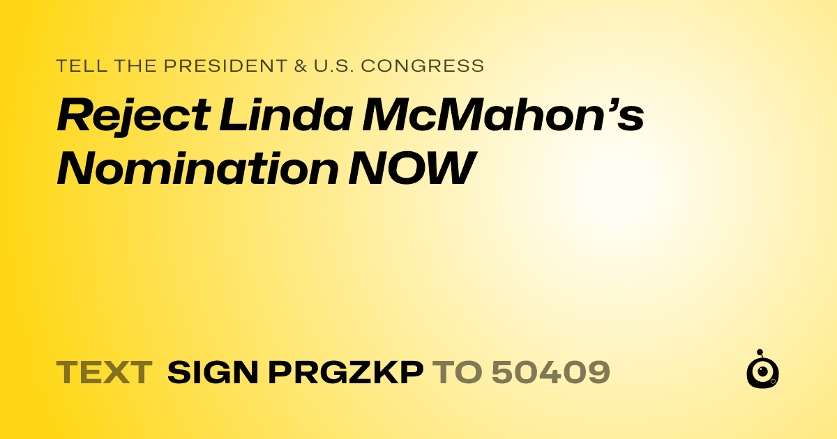 A shareable card that reads "tell the President & U.S. Congress: Reject Linda McMahon’s Nomination NOW" followed by "text sign PRGZKP to 50409"