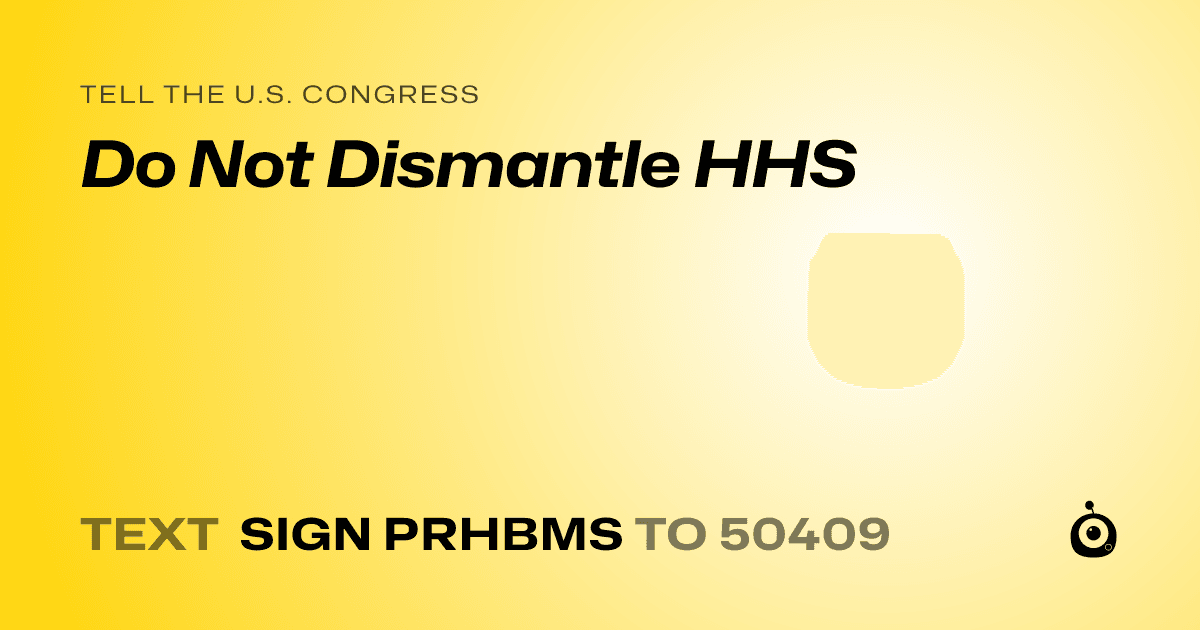A shareable card that reads "tell the U.S. Congress: Do Not Dismantle HHS" followed by "text sign PRHBMS to 50409"