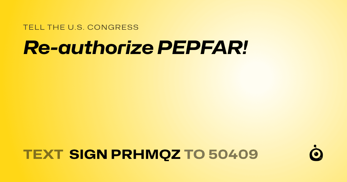 A shareable card that reads "tell the U.S. Congress: Re-authorize PEPFAR!" followed by "text sign PRHMQZ to 50409"