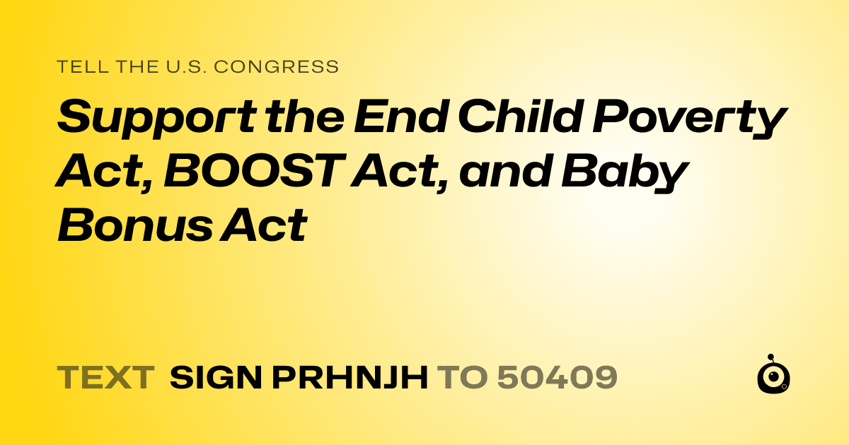 A shareable card that reads "tell the U.S. Congress: Support the End Child Poverty Act, BOOST Act, and Baby Bonus Act" followed by "text sign PRHNJH to 50409"