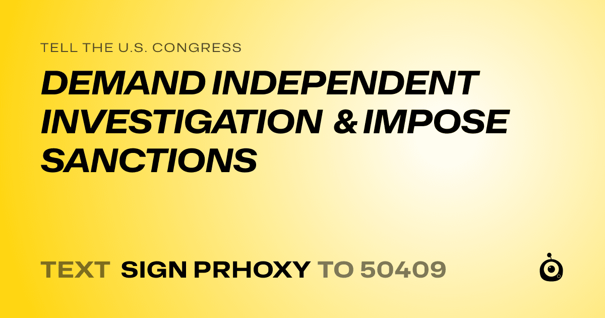 A shareable card that reads "tell the U.S. Congress: DEMAND INDEPENDENT INVESTIGATION & IMPOSE SANCTIONS" followed by "text sign PRHOXY to 50409"