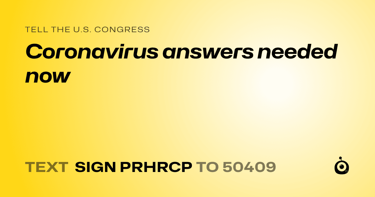 A shareable card that reads "tell the U.S. Congress: Coronavirus answers needed now" followed by "text sign PRHRCP to 50409"