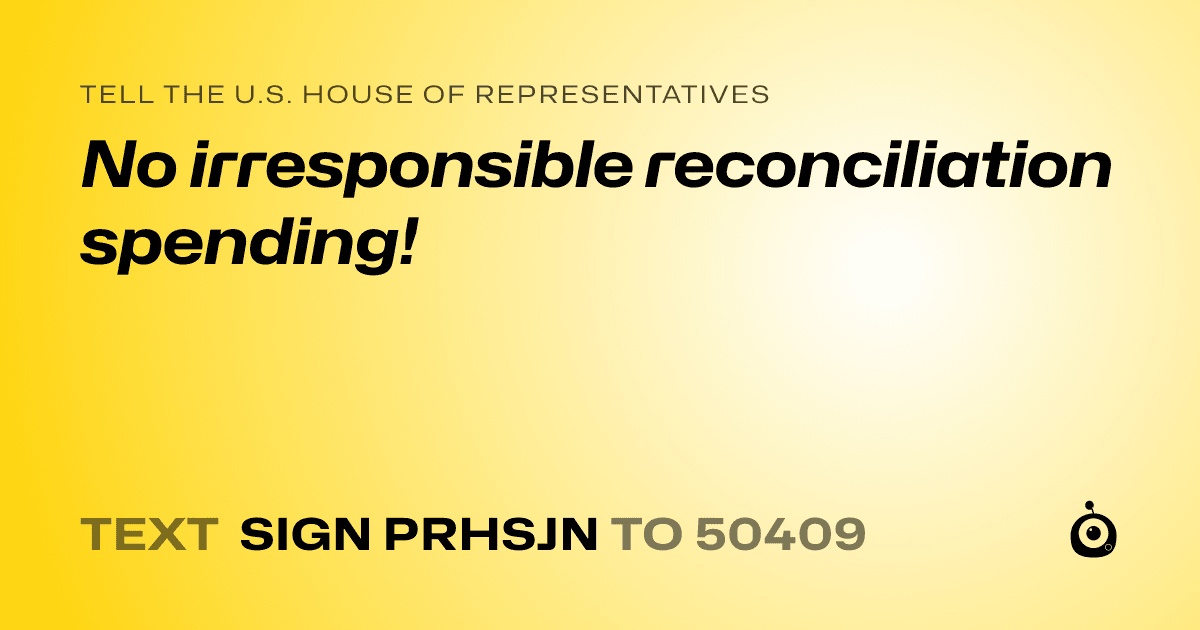 A shareable card that reads "tell the U.S. House of Representatives: No irresponsible reconciliation spending!" followed by "text sign PRHSJN to 50409"