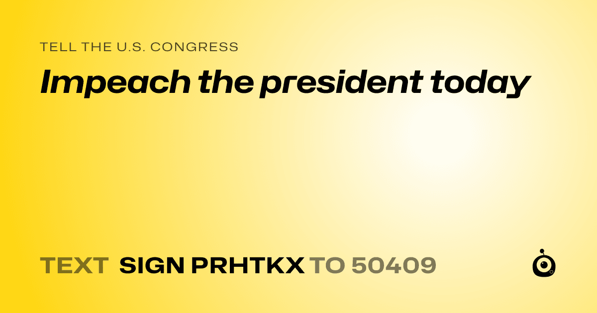 A shareable card that reads "tell the U.S. Congress: Impeach the president today" followed by "text sign PRHTKX to 50409"
