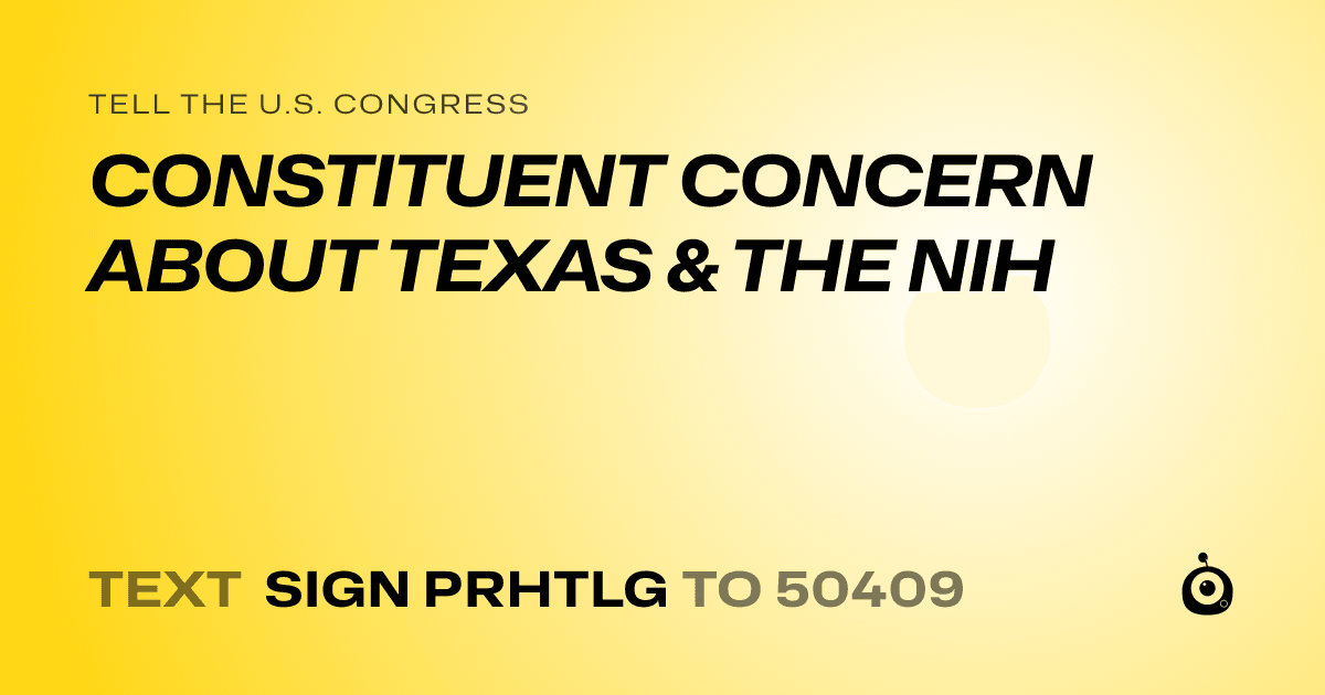 A shareable card that reads "tell the U.S. Congress: CONSTITUENT CONCERN ABOUT TEXAS & THE NIH" followed by "text sign PRHTLG to 50409"