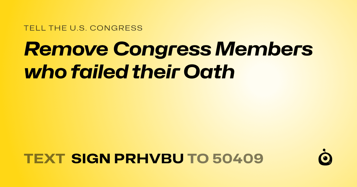 A shareable card that reads "tell the U.S. Congress: Remove Congress Members who failed their Oath" followed by "text sign PRHVBU to 50409"