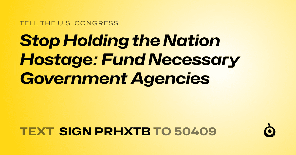 A shareable card that reads "tell the U.S. Congress: Stop Holding the Nation Hostage: Fund Necessary Government Agencies" followed by "text sign PRHXTB to 50409"
