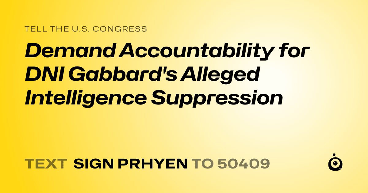 A shareable card that reads "tell the U.S. Congress: Demand Accountability for DNI Gabbard's Alleged Intelligence Suppression" followed by "text sign PRHYEN to 50409"
