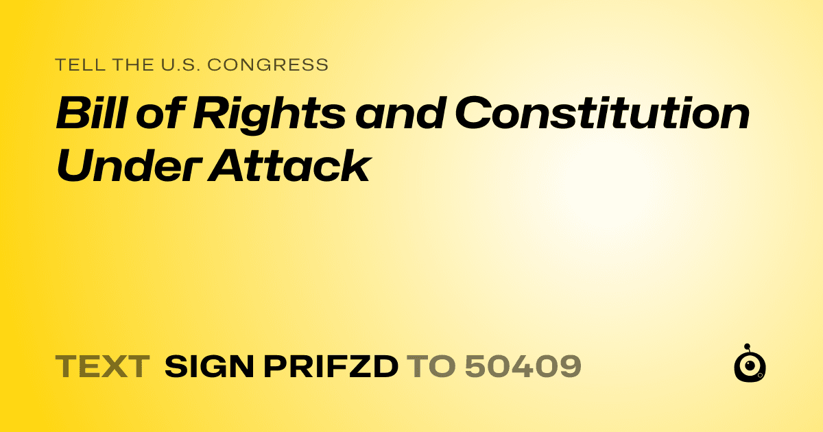A shareable card that reads "tell the U.S. Congress: Bill of Rights and Constitution Under Attack" followed by "text sign PRIFZD to 50409"