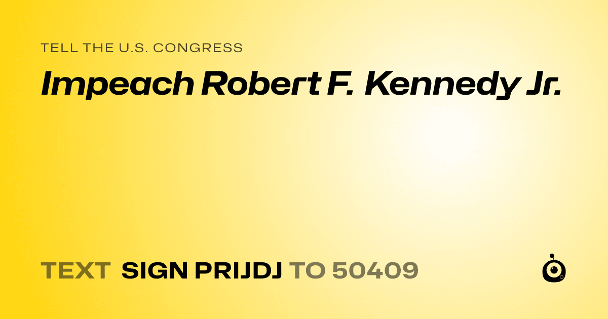 A shareable card that reads "tell the U.S. Congress: Impeach Robert F. Kennedy Jr." followed by "text sign PRIJDJ to 50409"