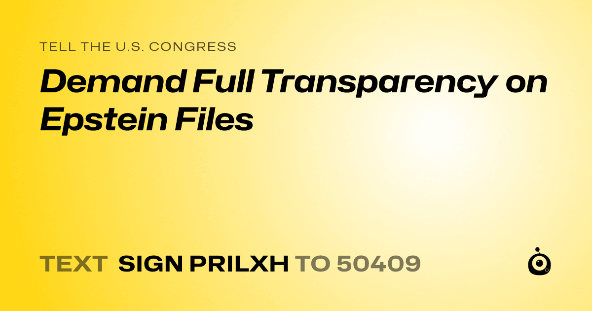 A shareable card that reads "tell the U.S. Congress: Demand Full Transparency on Epstein Files" followed by "text sign PRILXH to 50409"