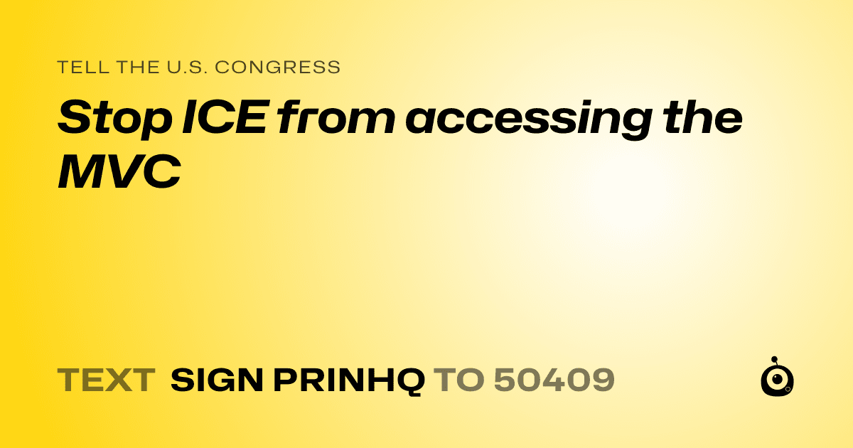 A shareable card that reads "tell the U.S. Congress: Stop ICE from accessing the MVC" followed by "text sign PRINHQ to 50409"