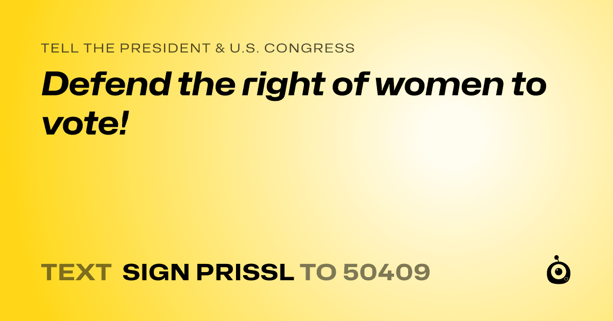A shareable card that reads "tell the President & U.S. Congress: Defend the right of women to vote!" followed by "text sign PRISSL to 50409"
