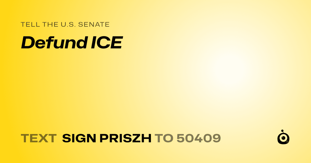 A shareable card that reads "tell the U.S. Senate: Defund ICE" followed by "text sign PRISZH to 50409"