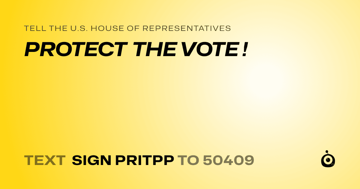 A shareable card that reads "tell the U.S. House of Representatives: PROTECT THE VOTE !" followed by "text sign PRITPP to 50409"