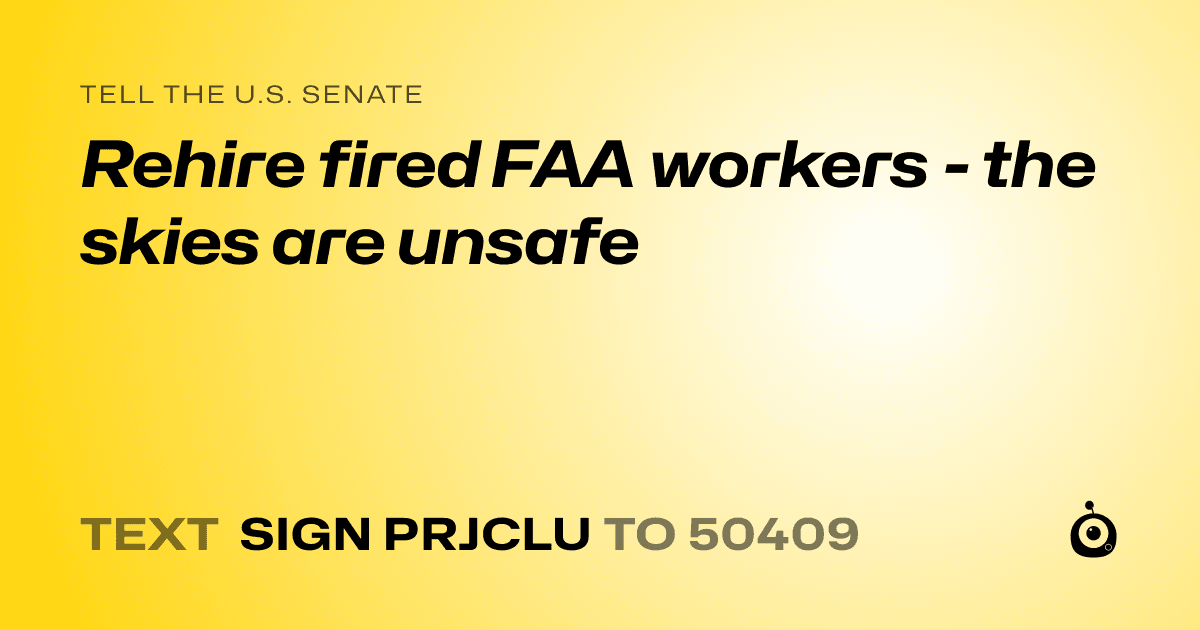 A shareable card that reads "tell the U.S. Senate: Rehire fired FAA workers - the skies are unsafe" followed by "text sign PRJCLU to 50409"