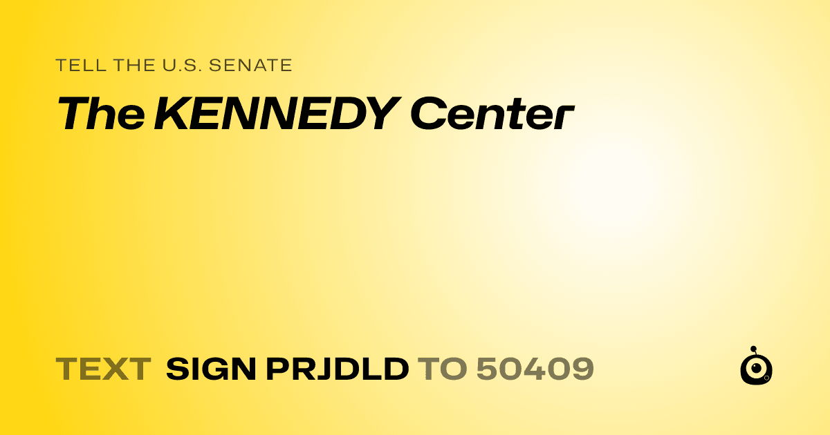 A shareable card that reads "tell the U.S. Senate: The KENNEDY Center" followed by "text sign PRJDLD to 50409"