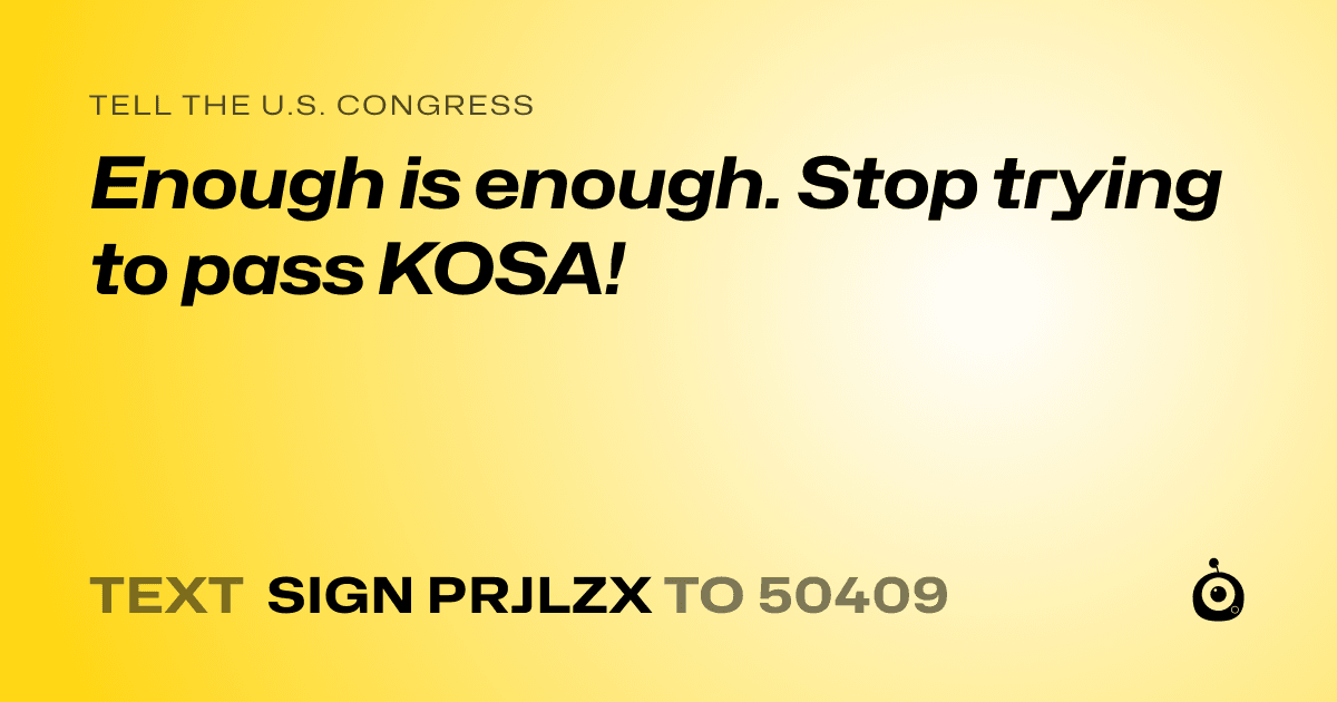 A shareable card that reads "tell the U.S. Congress: Enough is enough. Stop trying to pass KOSA!" followed by "text sign PRJLZX to 50409"