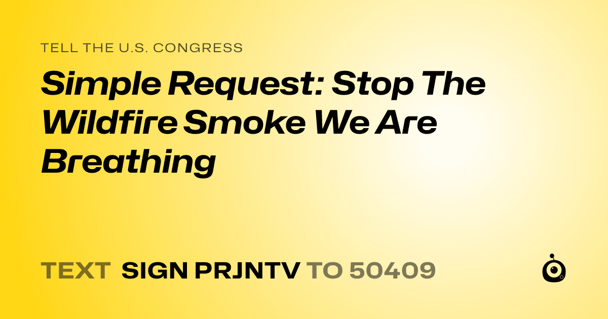 A shareable card that reads "tell the U.S. Congress: Simple Request: Stop The Wildfire Smoke We Are Breathing" followed by "text sign PRJNTV to 50409"