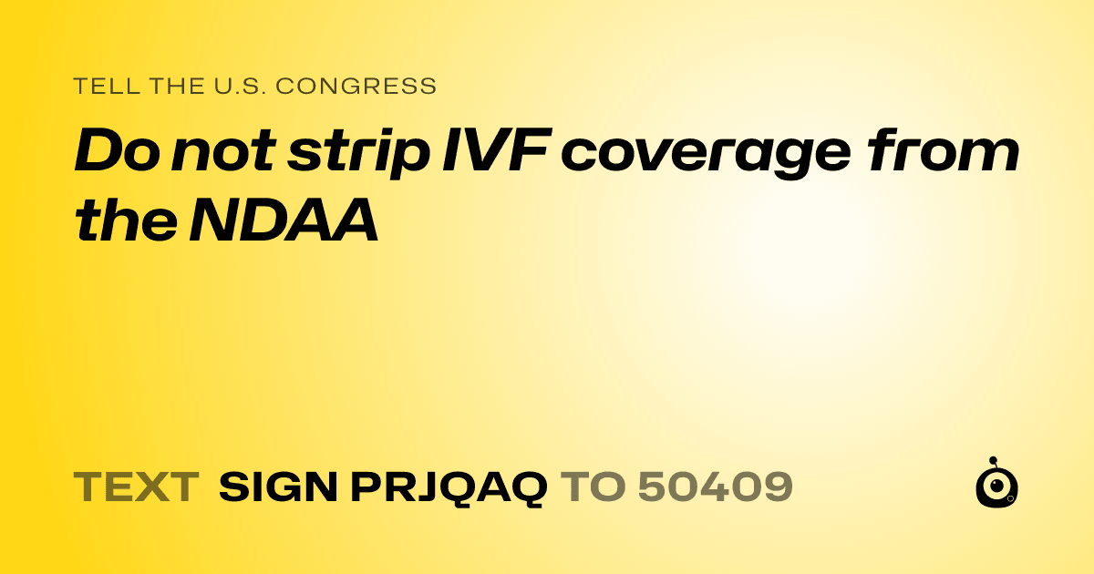 A shareable card that reads "tell the U.S. Congress: Do not strip IVF coverage from the NDAA" followed by "text sign PRJQAQ to 50409"