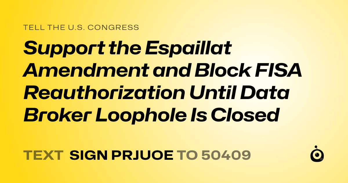 A shareable card that reads "tell the U.S. Congress: Support the Espaillat Amendment and Block FISA Reauthorization Until Data Broker Loophole Is Closed" followed by "text sign PRJUOE to 50409"