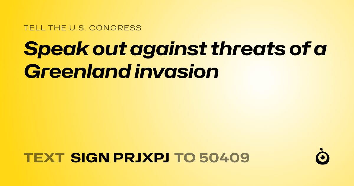 A shareable card that reads "tell the U.S. Congress: Speak out against threats of a Greenland invasion" followed by "text sign PRJXPJ to 50409"