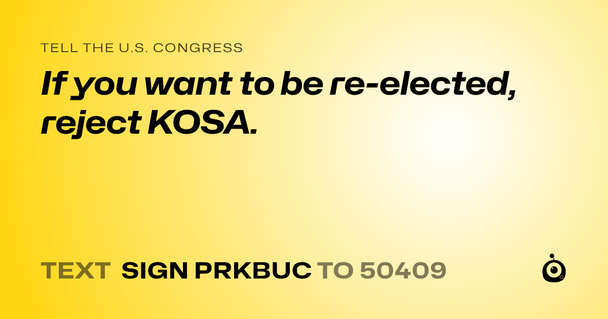 A shareable card that reads "tell the U.S. Congress: If you want to be re-elected, reject KOSA." followed by "text sign PRKBUC to 50409"