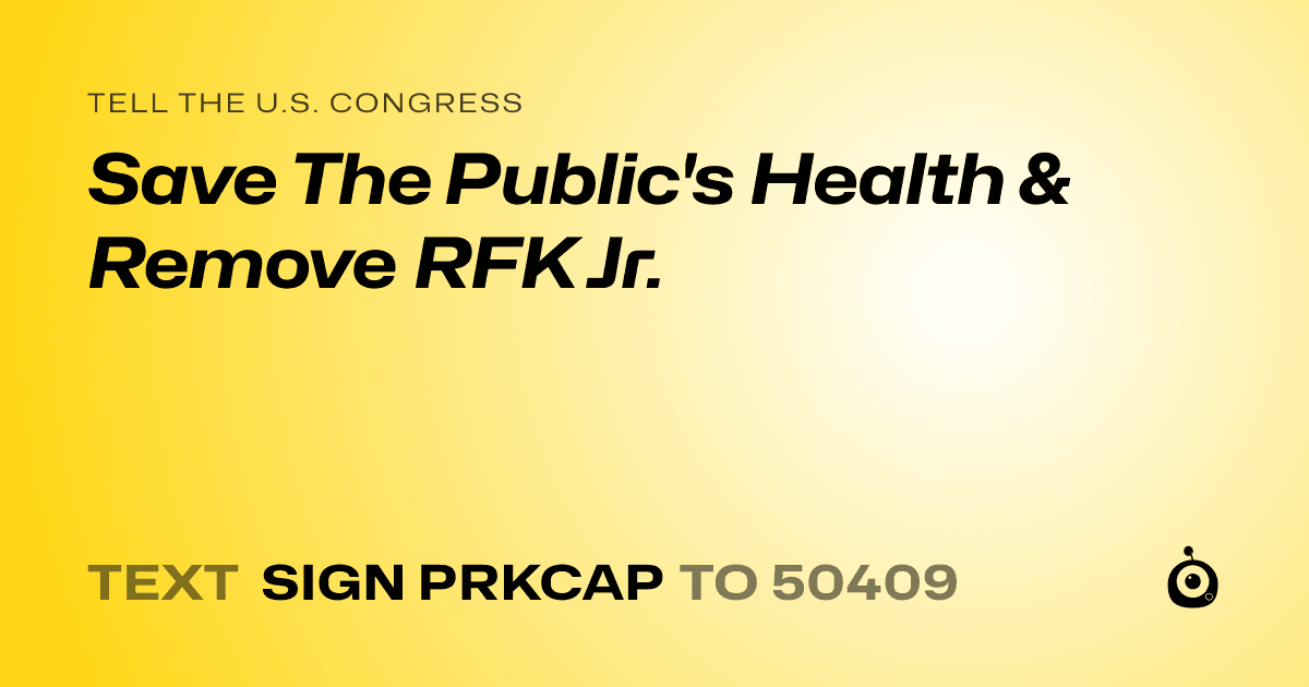 A shareable card that reads "tell the U.S. Congress: Save The Public's Health & Remove RFK Jr." followed by "text sign PRKCAP to 50409"