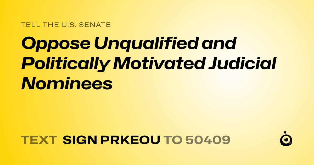 A shareable card that reads "tell the U.S. Senate: Oppose Unqualified and Politically Motivated Judicial Nominees" followed by "text sign PRKEOU to 50409"