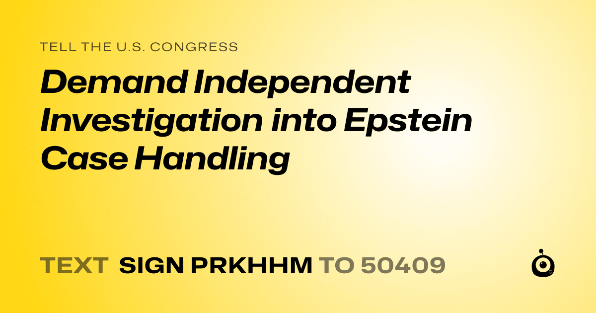 A shareable card that reads "tell the U.S. Congress: Demand Independent Investigation into Epstein Case Handling" followed by "text sign PRKHHM to 50409"