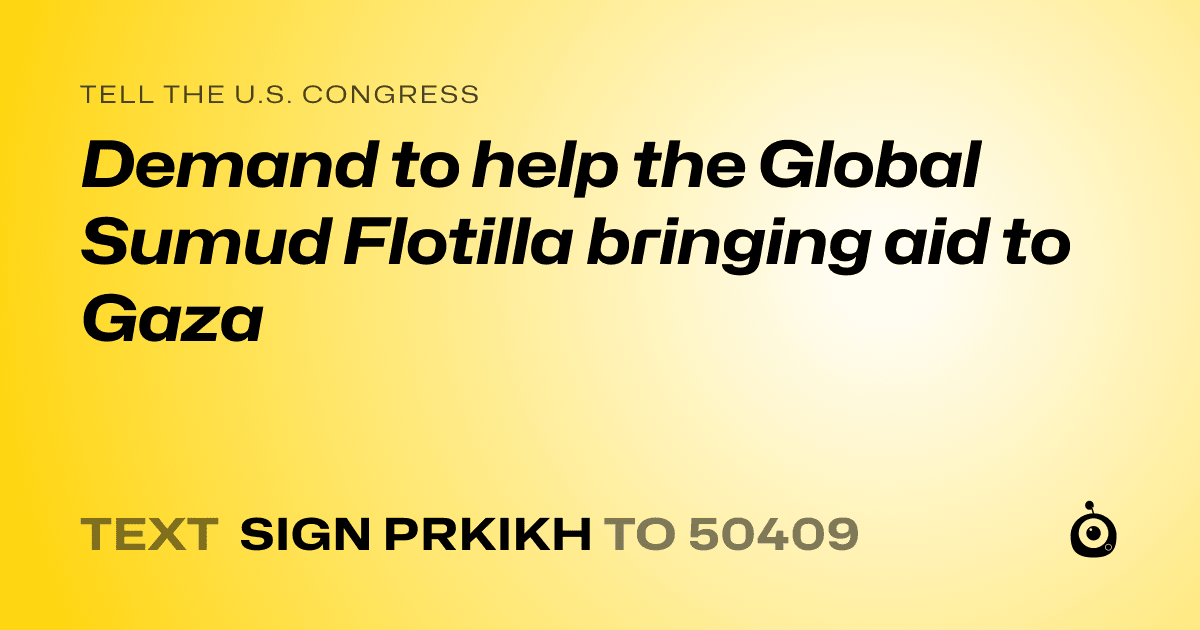 A shareable card that reads "tell the U.S. Congress: Demand to help the Global Sumud Flotilla bringing aid to Gaza" followed by "text sign PRKIKH to 50409"