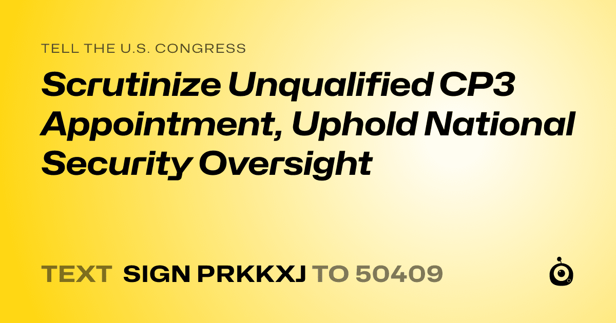 A shareable card that reads "tell the U.S. Congress: Scrutinize Unqualified CP3 Appointment, Uphold National Security Oversight" followed by "text sign PRKKXJ to 50409"