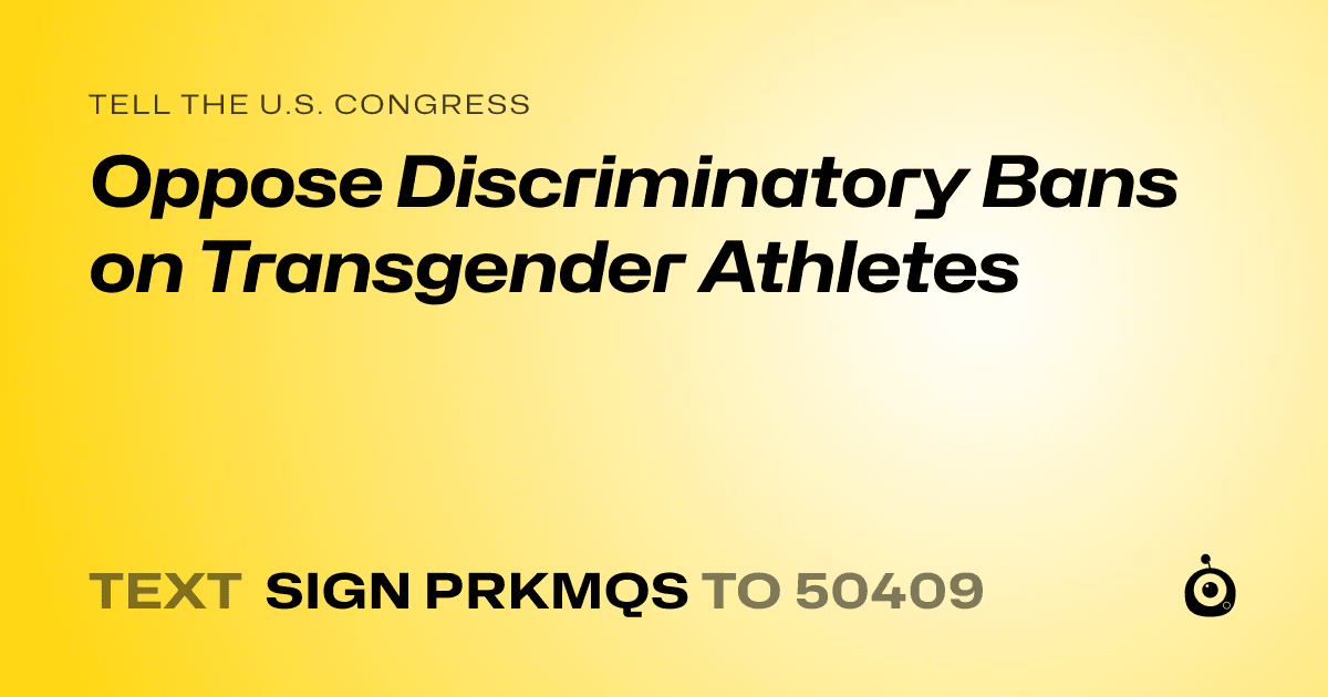 A shareable card that reads "tell the U.S. Congress: Oppose Discriminatory Bans on Transgender Athletes" followed by "text sign PRKMQS to 50409"
