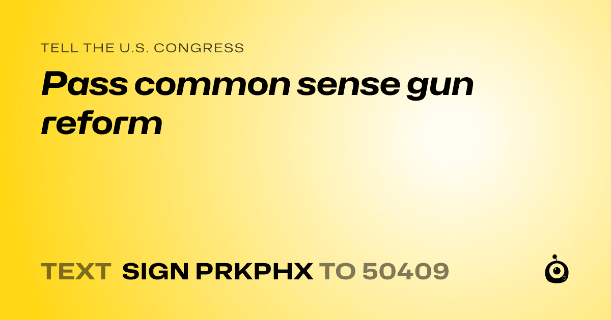 A shareable card that reads "tell the U.S. Congress: Pass common sense gun reform" followed by "text sign PRKPHX to 50409"