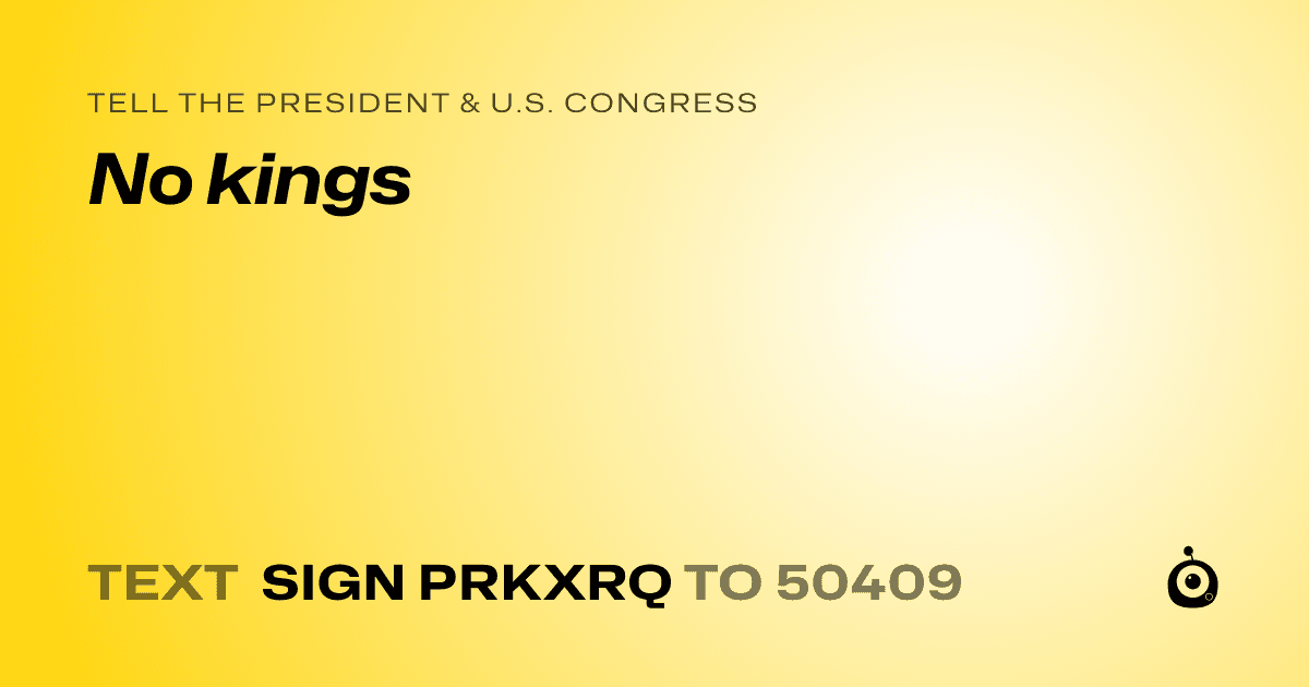 A shareable card that reads "tell the President & U.S. Congress: No kings" followed by "text sign PRKXRQ to 50409"