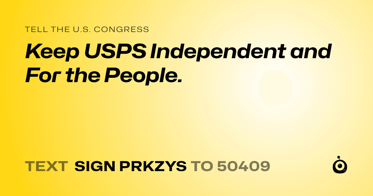 A shareable card that reads "tell the U.S. Congress: Keep USPS Independent and For the People." followed by "text sign PRKZYS to 50409"