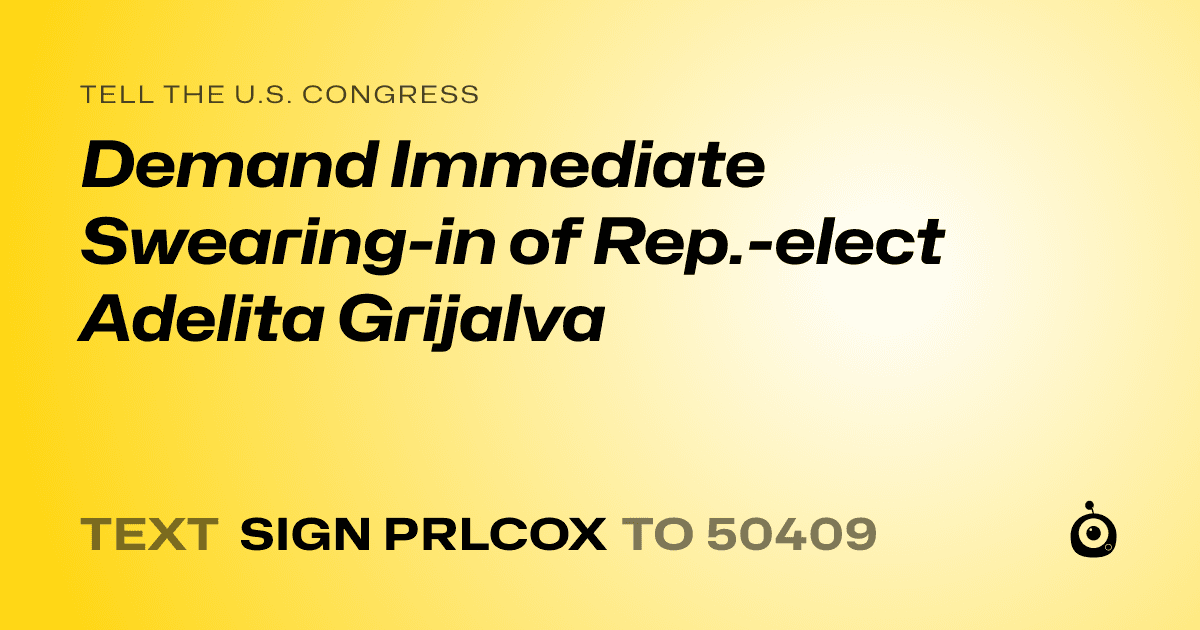 A shareable card that reads "tell the U.S. Congress: Demand Immediate Swearing-in of Rep.-elect Adelita Grijalva" followed by "text sign PRLCOX to 50409"