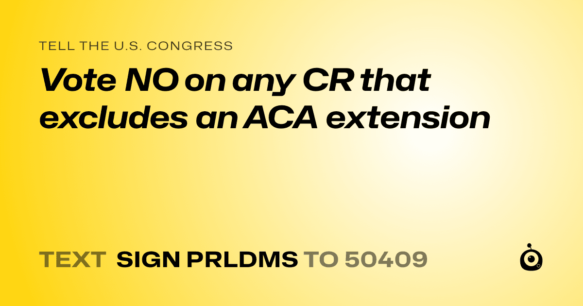 A shareable card that reads "tell the U.S. Congress: Vote NO on any CR that excludes an ACA extension" followed by "text sign PRLDMS to 50409"