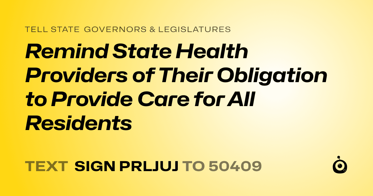 A shareable card that reads "tell State Governors & Legislatures: Remind State Health Providers of Their Obligation to Provide Care for All Residents" followed by "text sign PRLJUJ to 50409"