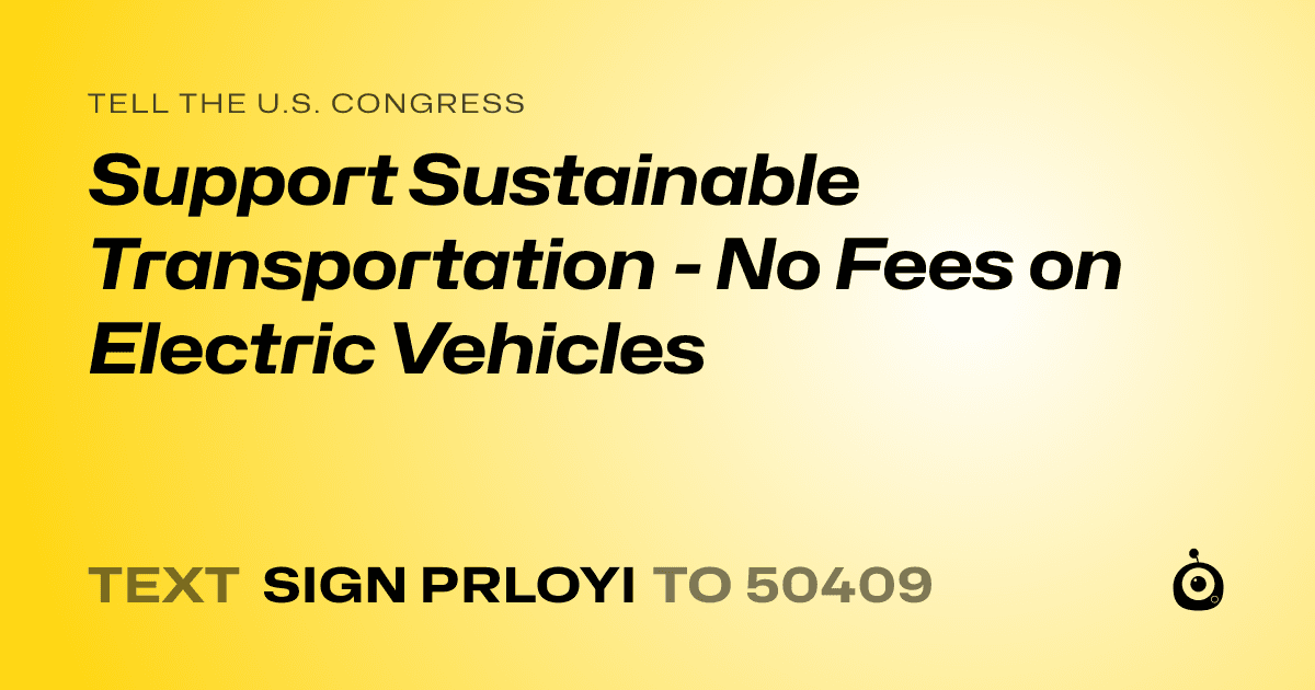 A shareable card that reads "tell the U.S. Congress: Support Sustainable Transportation - No Fees on Electric Vehicles" followed by "text sign PRLOYI to 50409"