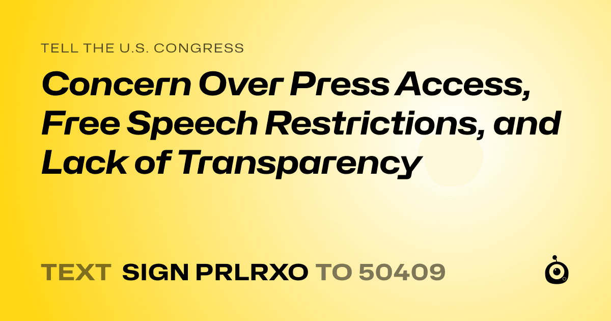 A shareable card that reads "tell the U.S. Congress: Concern Over Press Access, Free Speech Restrictions, and Lack of Transparency" followed by "text sign PRLRXO to 50409"