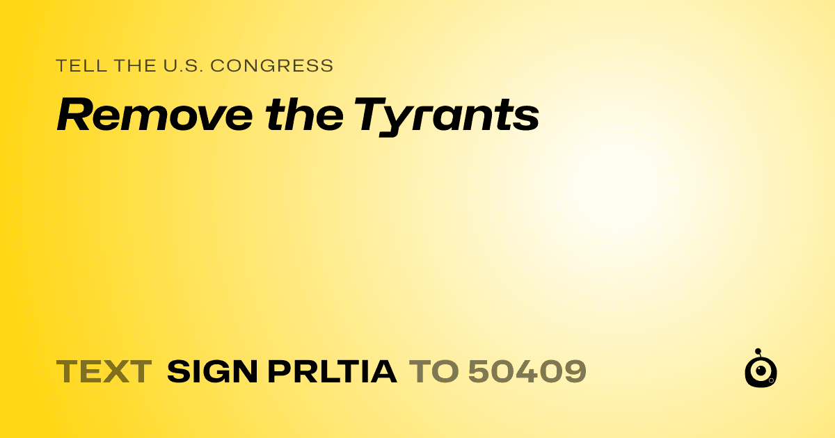 A shareable card that reads "tell the U.S. Congress: Remove the Tyrants" followed by "text sign PRLTIA to 50409"