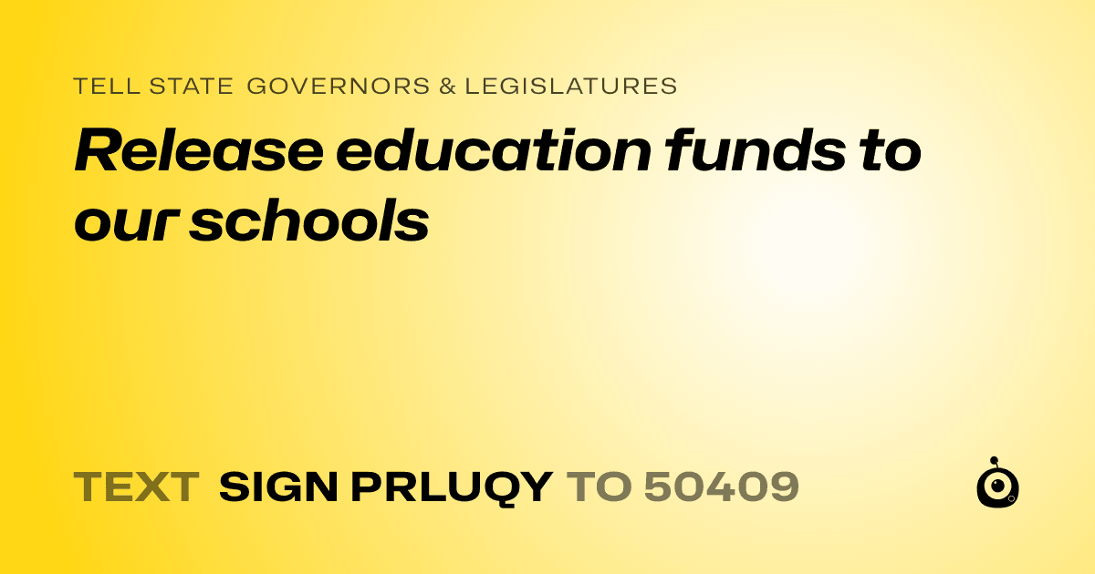 A shareable card that reads "tell State Governors & Legislatures: Release education funds to our schools" followed by "text sign PRLUQY to 50409"