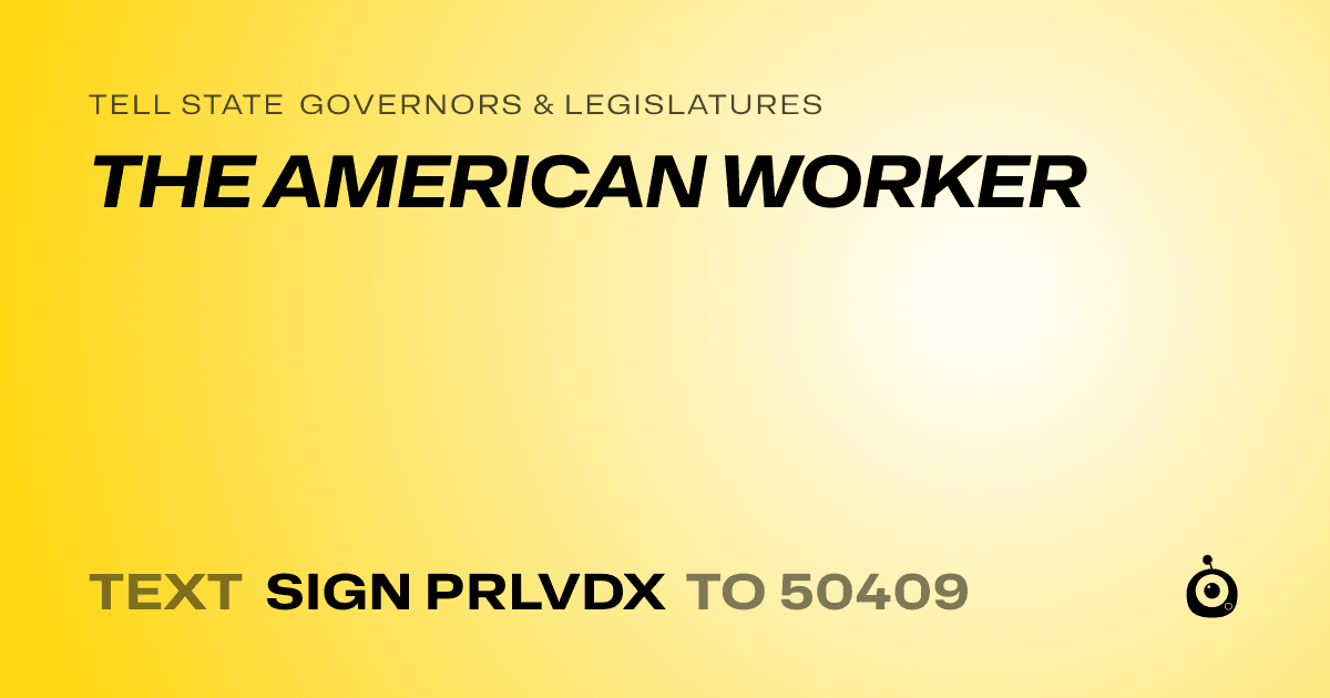 A shareable card that reads "tell State Governors & Legislatures: THE AMERICAN WORKER" followed by "text sign PRLVDX to 50409"