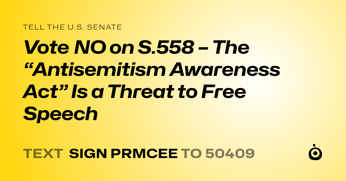 A shareable card that reads "tell the U.S. Senate: Vote NO on S.558 – The “Antisemitism Awareness Act” Is a Threat to Free Speech" followed by "text sign PRMCEE to 50409"